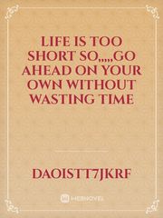 Life is too short so,,,,,Go ahead on your own without wasting time Book