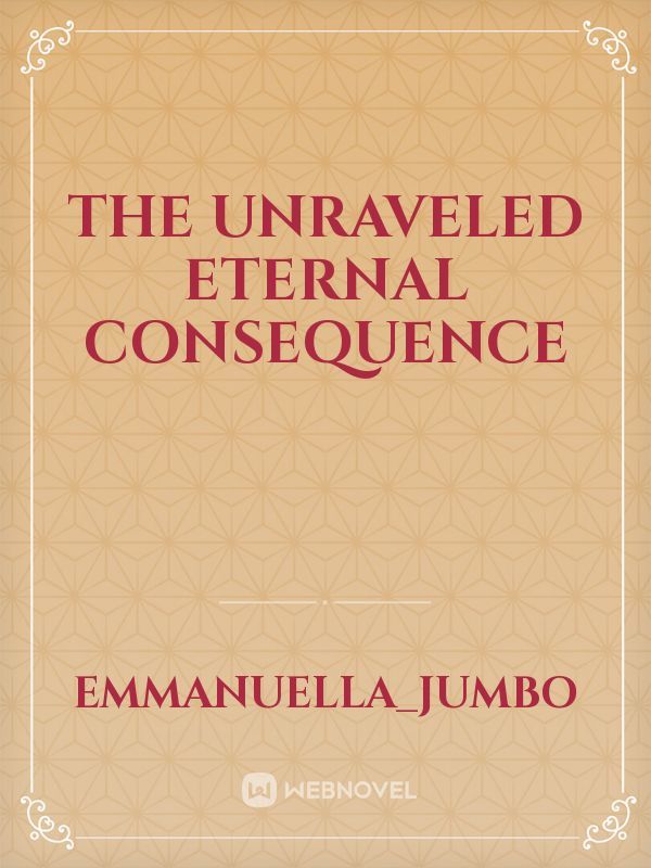 THE UNRAVELED
eternal consequence