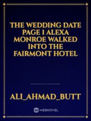 The Wedding Date  Page 1  Alexa Monroe walked into the Fairmont hotel Book