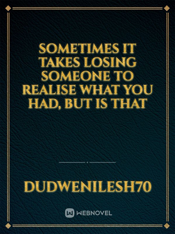 Sometimes it takes losing someone to realise what you had, but is that Book
