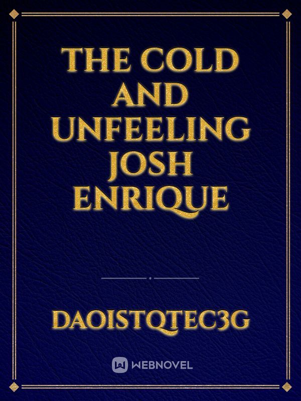 The cold and unfeeling Josh Enrique