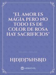 "El amor es mágia pero no todo es de color de rosa hay sacrificios" Book