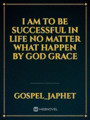 I am to be successful in life no matter what happen by God grace Book