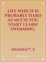 LIFE WHICH IS PROBABLY HARD AS MUCH YOU START LEARN SWIMMING. Book