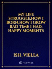My life struggle,How I born,How I grow bad time I had, Happy moments Book