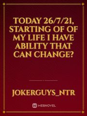 Today 26/7/21, starting of of my life I have ability that can change? Book