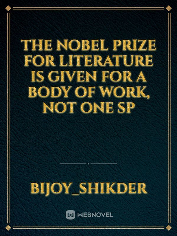The Nobel Prize for Literature is given for a body of work, not one sp
