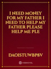 I need money for my father I need to help my father please help me ple Book