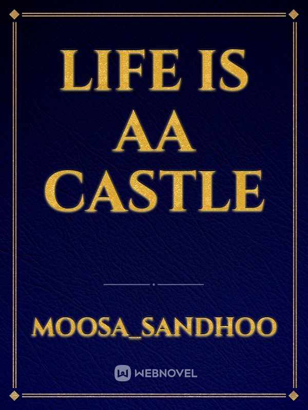 Life is aa castle