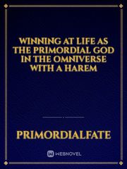 Winning At Life As The Primordial God In The Omniverse With A Harem Book