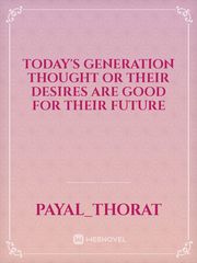 Today's generation thought or their desires are good for their future Book