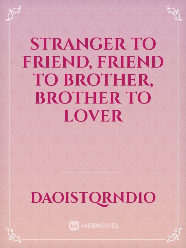 Stranger to friend, friend to brother, brother to lover Book