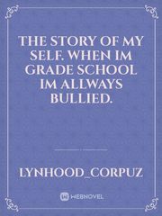 the story of my self.
when im grade school im allways bullied. Book