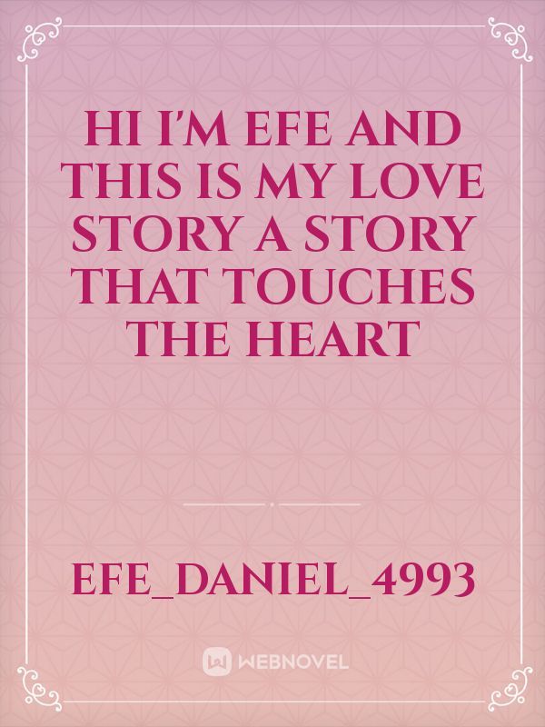 Hi I'm Efe and this is my love story 
a story that touches the heart