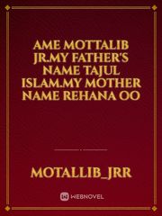 Ame mottalib jr.my  father's name tajul islam.my mother name rehana oo Book