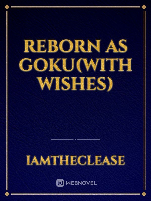 Reborn as goku(with wishes)