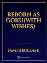 Reborn as goku(with wishes) Book