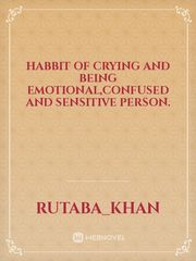 Habbit of crying and being emotional,confused and sensitive person. Book
