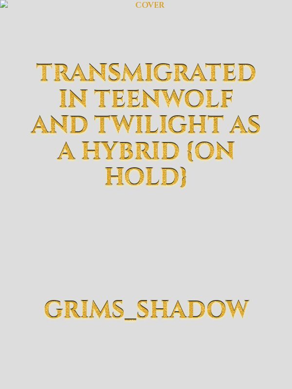 Transmigrated in TeenWolf and Twilight as a hybrid {On Hold}