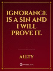 Ignorance is a sin, and i shall prove it. Book