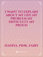 I want to explain about my life my problem my difficulty my proud Book