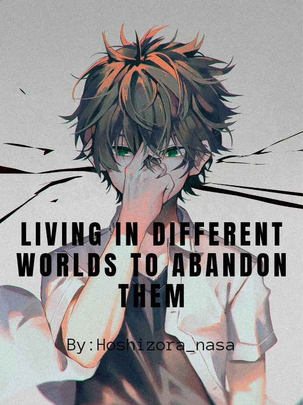 Living in Different Worlds to Abandon them (Haitus)