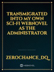 Transmigrated into my own Sci-Fi webnovel as The Administrator Book