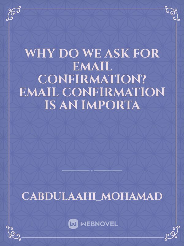 Why do we ask for email confirmation? Email confirmation is an importa