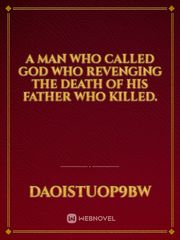A man who called God who revenging the death of his father who killed. Book
