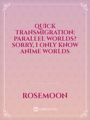 Quick Transmigration: Parallel worlds? sorry, I only know anime worlds Book