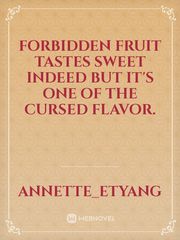 forbidden fruit tastes sweet indeed but it's one of the cursed flavor. Book