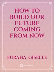 How to build our future coming from now Book