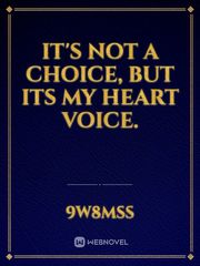 It's not a choice, but its my heart voice. Book