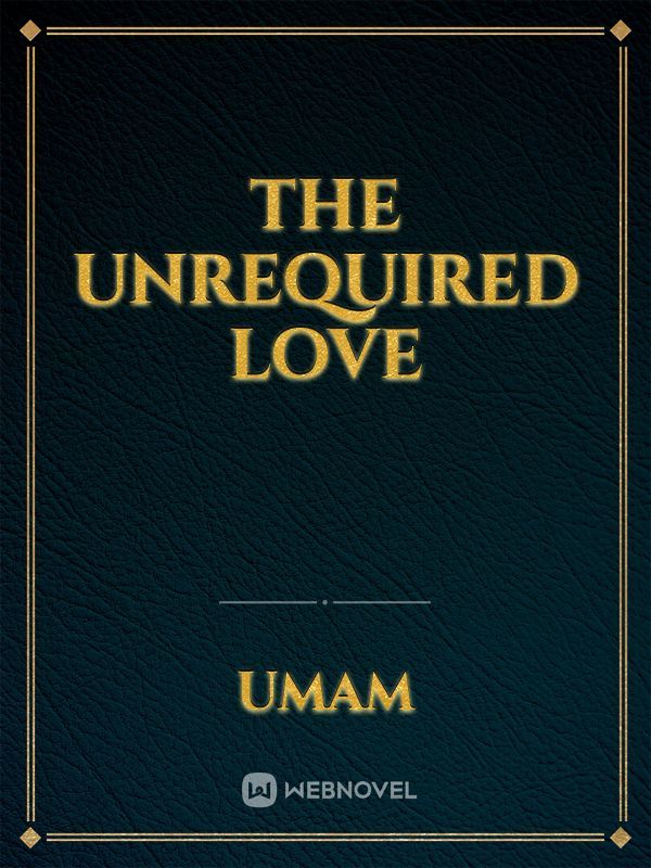 The Unrequired Love