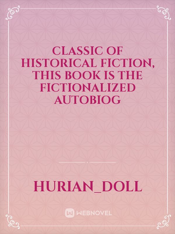 classic of historical fiction, this book is the fictionalized autobiog
