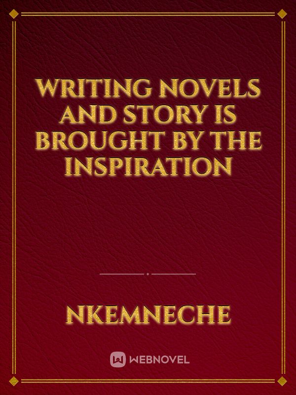 writing novels and story is brought by the inspiration