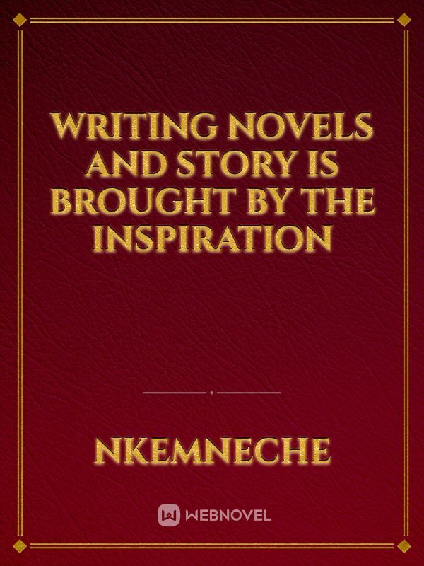 writing novels and story is brought by the inspiration