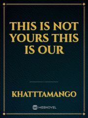 This is not yours This is our Book