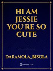hi am Jessie
you're so cute Book