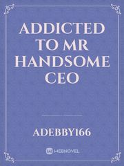Addicted to Mr handsome ceo Book