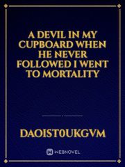 A DEVIL IN MY CUPBOARD WHEN HE NEVER FOLLOWED I WENT TO MORTALITY Book