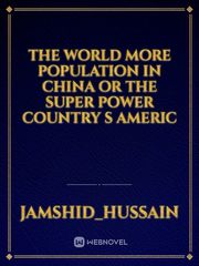 the world more population in china or the super power country s americ Book