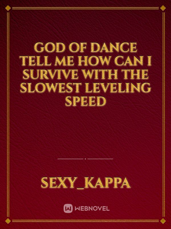 God of Dance tell me how Can I Survive with the Slowest Leveling speed