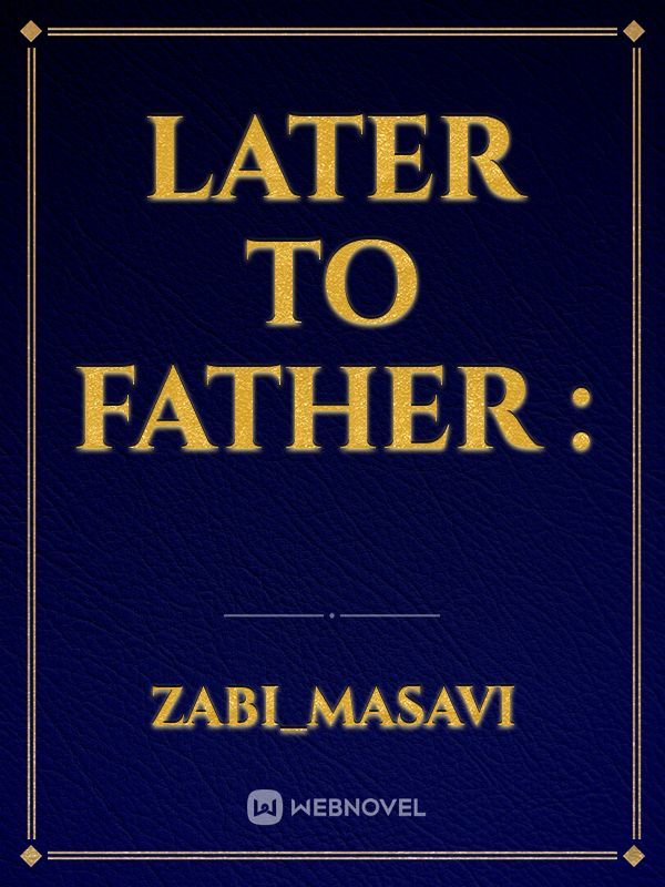 Later to father :
