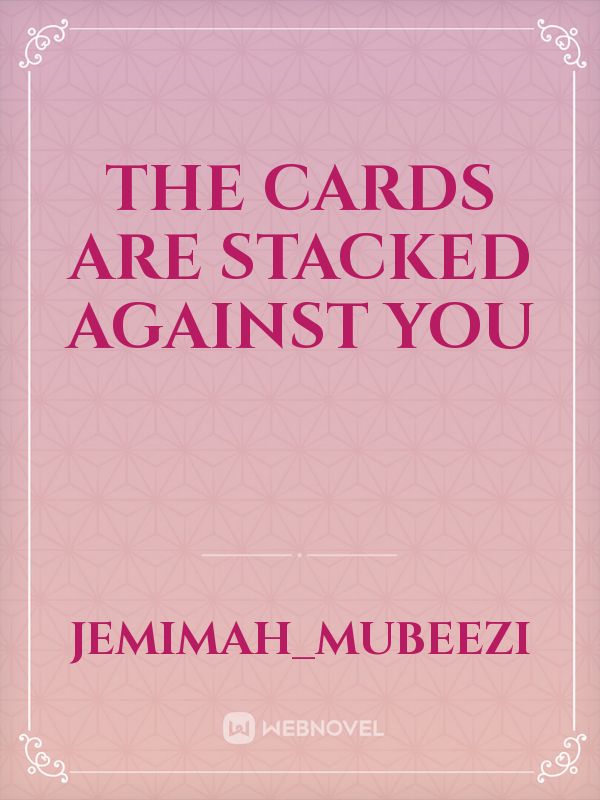 The Cards are stacked against you