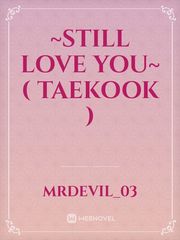 ~Still Love You~( Taekook ) Book