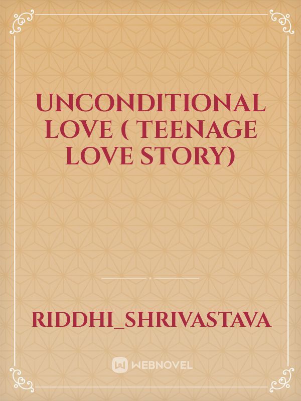 Unconditional love ( teenage love story)
