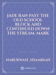 Jade ran past the old school block and continued down the stream. Mark Book