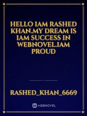 Hello Iam rashed khan.my dream is Iam success in webnovel.Iam proud Book