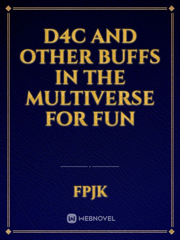 D4C and other buffs in the multiverse for fun